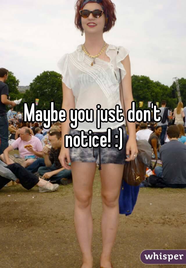 Maybe you just don't notice! :)