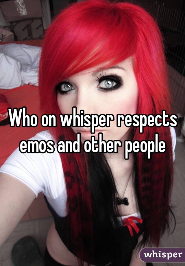 Who on whisper respects emos and other people
