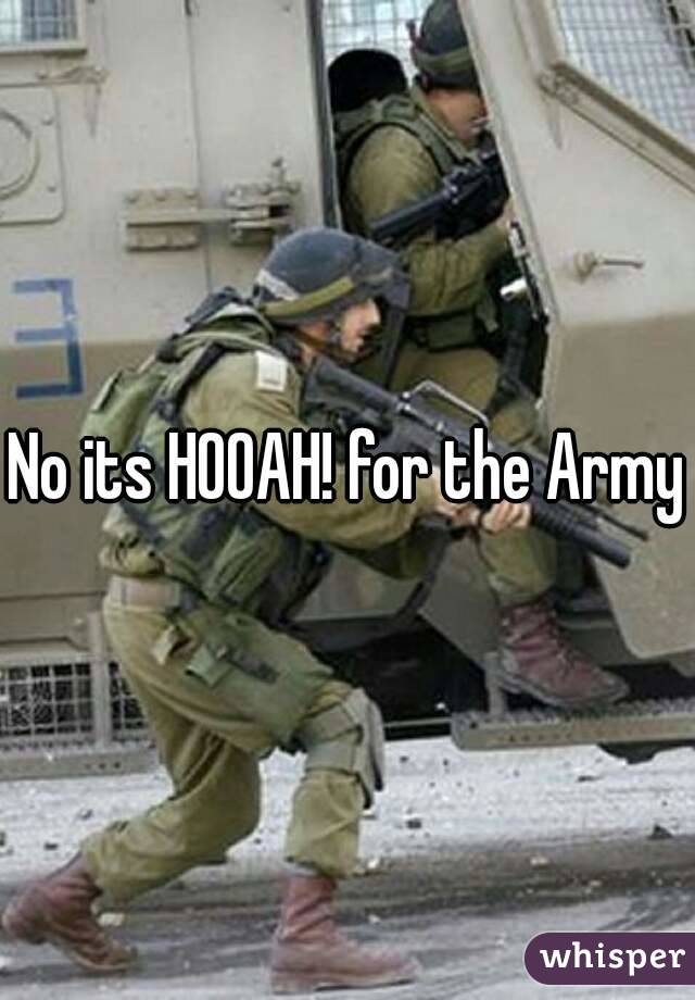 No its HOOAH! for the Army