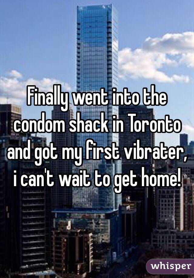 Finally went into the condom shack in Toronto and got my first vibrater, i can't wait to get home! 