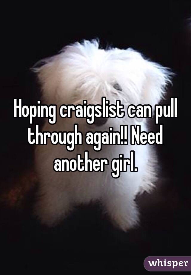 Hoping craigslist can pull through again!! Need another girl. 