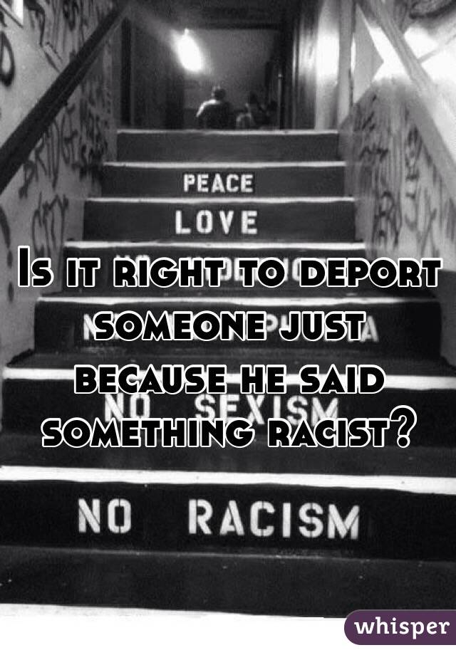Is it right to deport someone just because he said something racist?