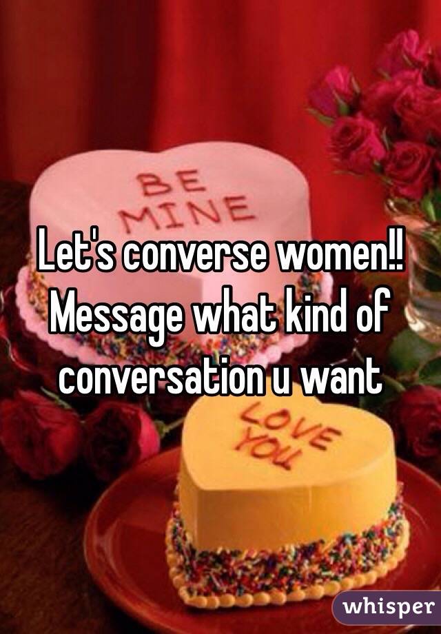 Let's converse women!!
Message what kind of conversation u want 
