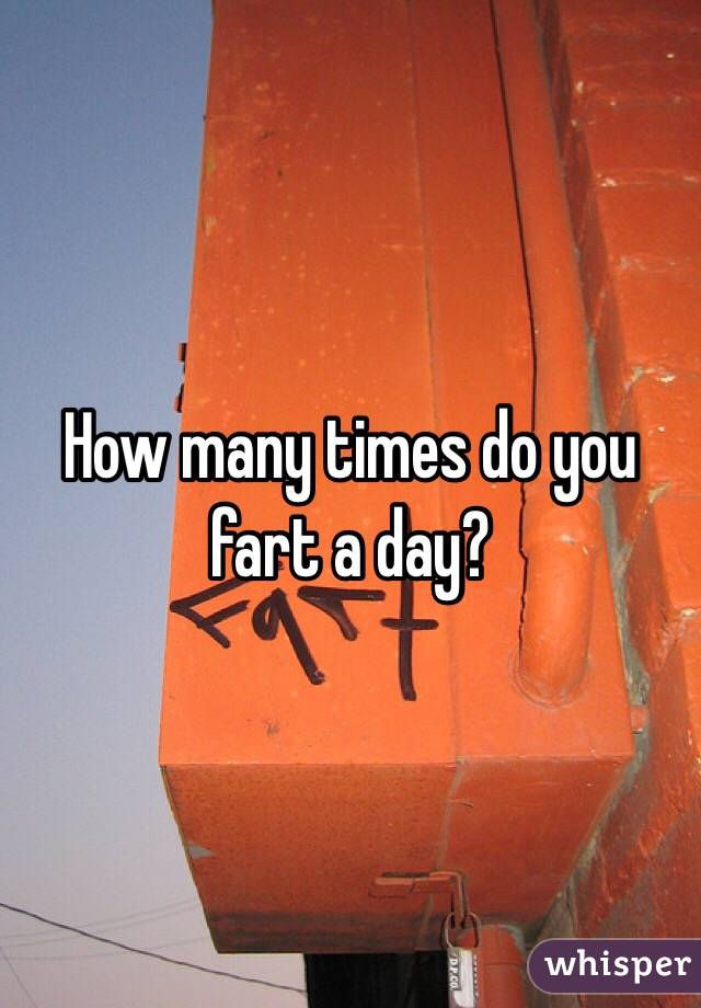 How many times do you fart a day?