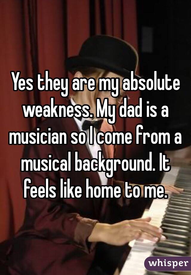 Yes they are my absolute weakness. My dad is a musician so I come from a musical background. It feels like home to me. 