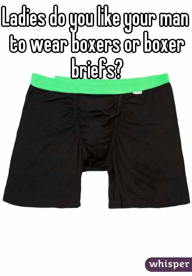 Ladies do you like your man to wear boxers or boxer briefs?