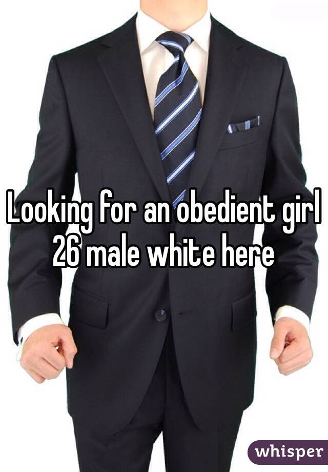 Looking for an obedient girl 26 male white here