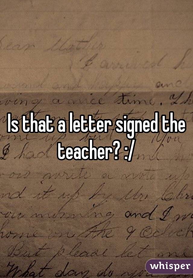 Is that a letter signed the teacher? :/