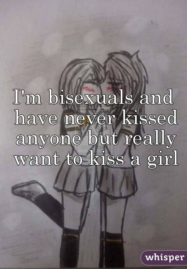 I'm bisexuals and have never kissed anyone but really want to kiss a girl