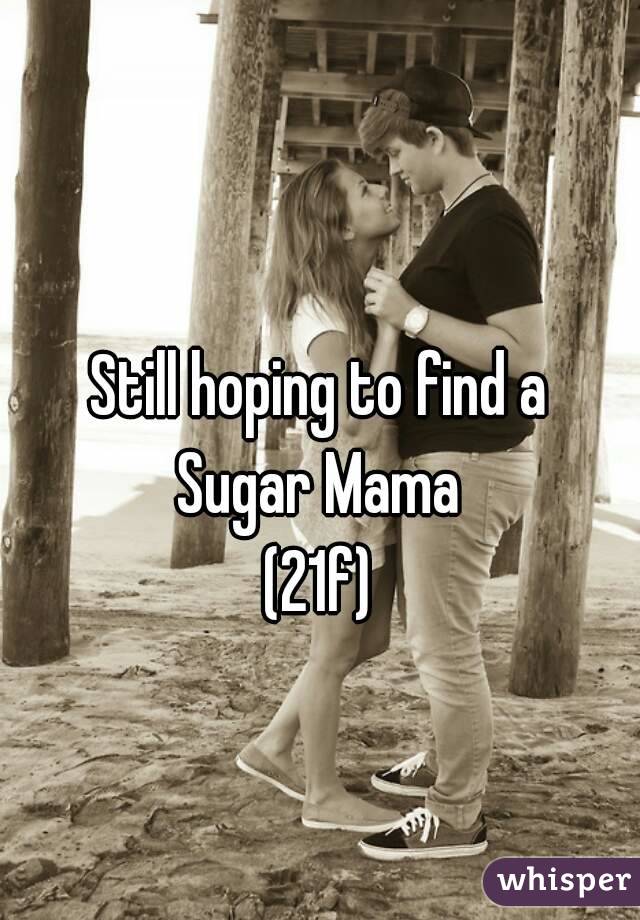 Still hoping to find a
Sugar Mama
(21f)