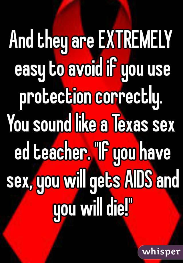 And they are EXTREMELY easy to avoid if you use protection correctly. 
You sound like a Texas sex ed teacher. "If you have sex, you will gets AIDS and you will die!"