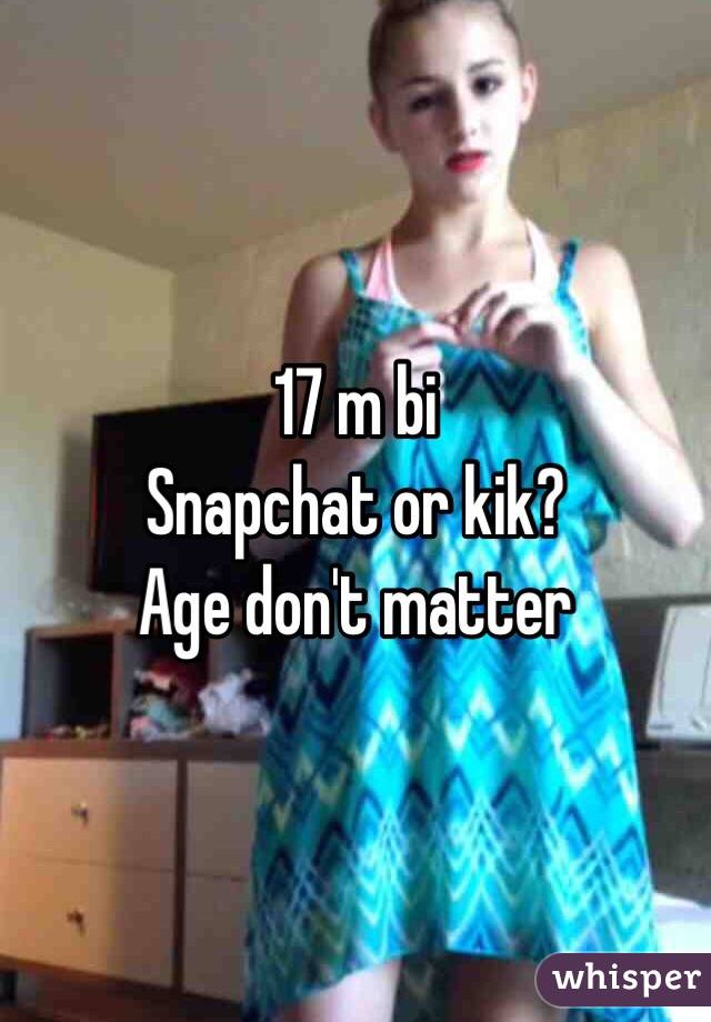 17 m bi 
Snapchat or kik?
Age don't matter 