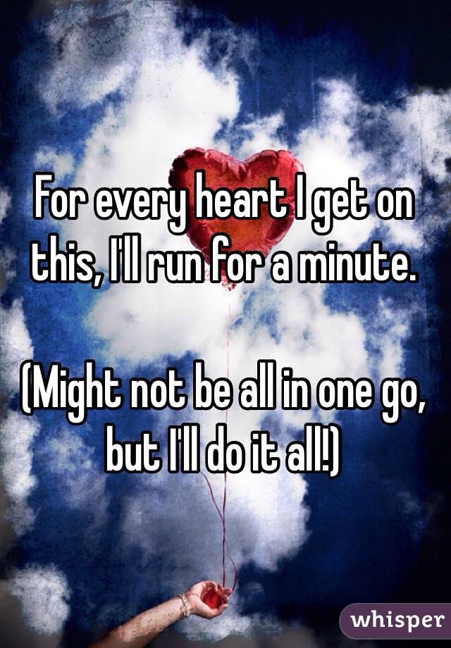 For every heart I get on this, I'll run for a minute. 

(Might not be all in one go, but I'll do it all!)