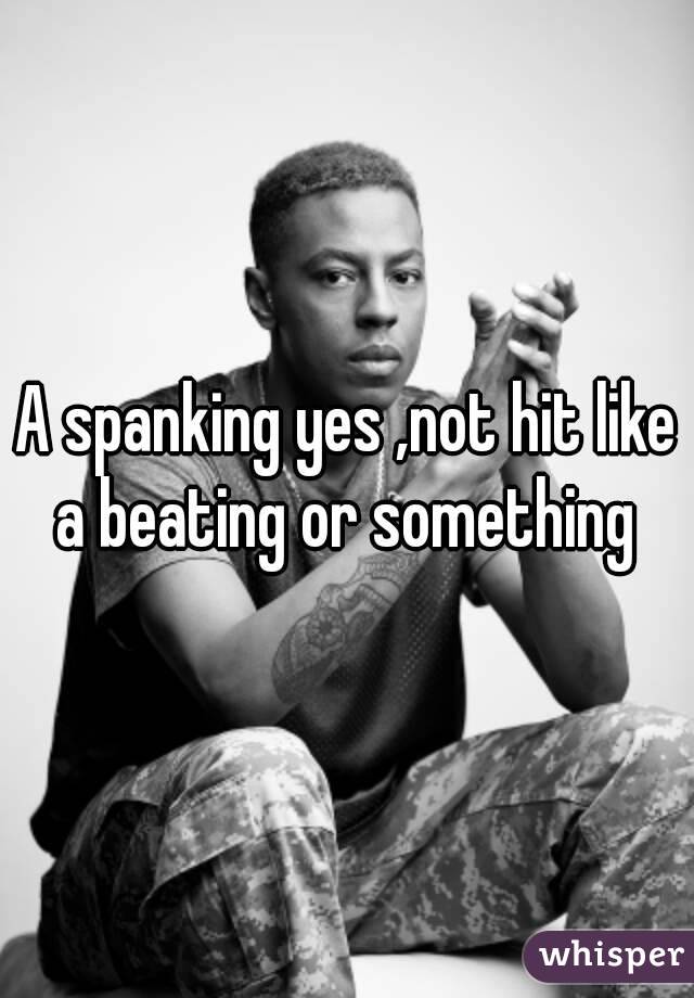 A spanking yes ,not hit like a beating or something 