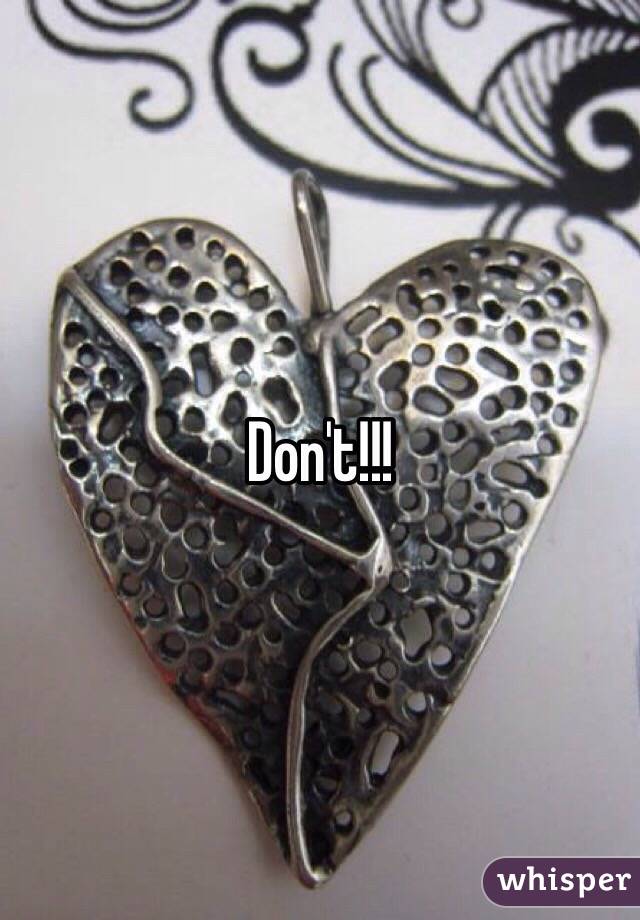 Don't!!!