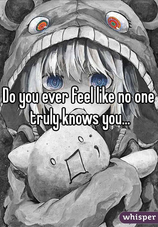 Do you ever feel like no one truly knows you...

