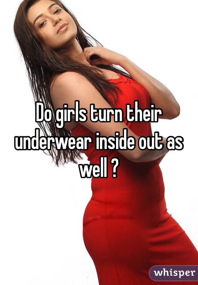 Do girls turn their underwear inside out as well ?
