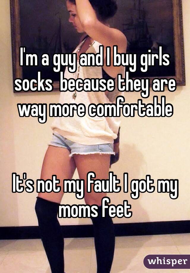 I'm a guy and I buy girls socks  because they are way more comfortable 


It's not my fault I got my moms feet 