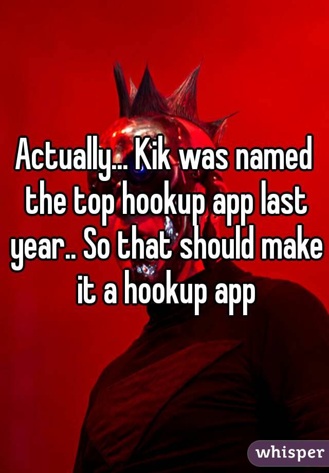 Actually... Kik was named the top hookup app last year.. So that should make it a hookup app