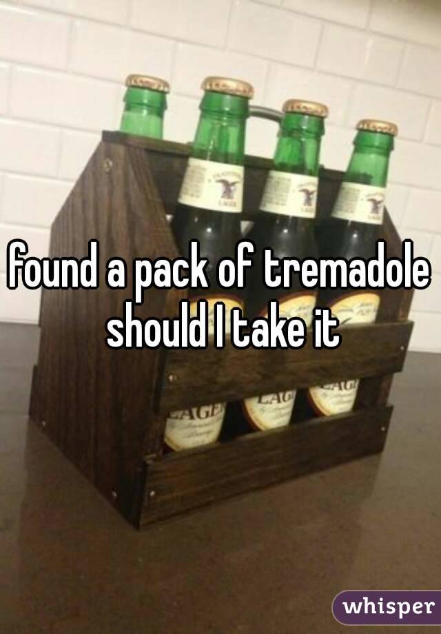 found a pack of tremadole should I take it