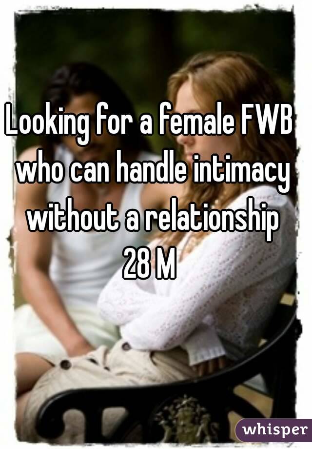 Looking for a female FWB who can handle intimacy without a relationship
28 M
