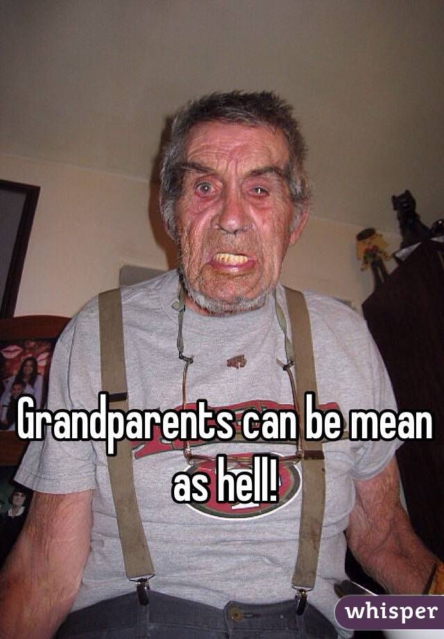 Grandparents can be mean as hell!