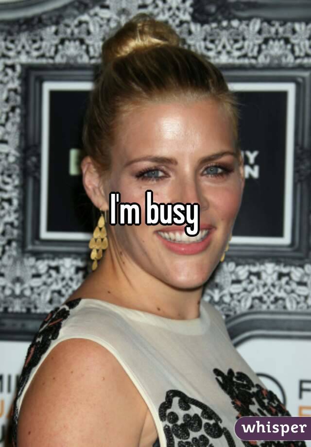 I'm busy