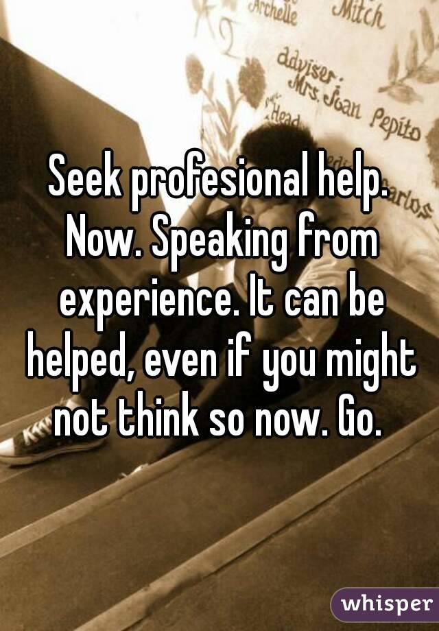 Seek profesional help. Now. Speaking from experience. It can be helped, even if you might not think so now. Go. 
