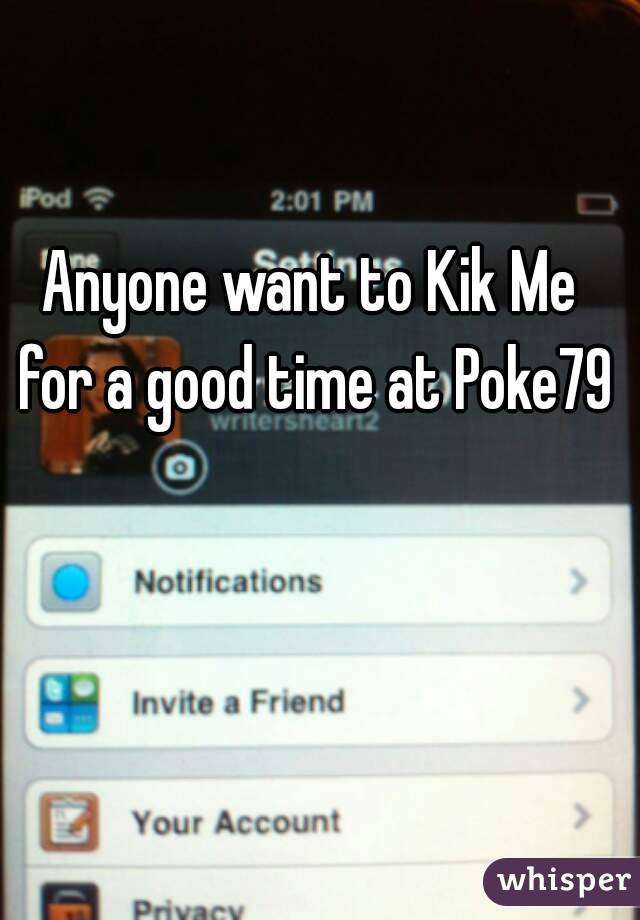 Anyone want to Kik Me for a good time at Poke79