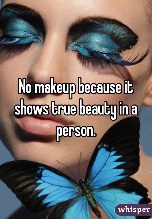 No makeup because it shows true beauty in a person. 