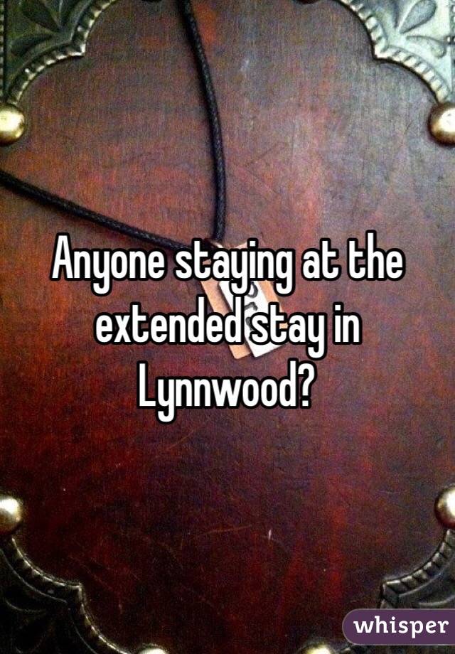 Anyone staying at the extended stay in Lynnwood?
