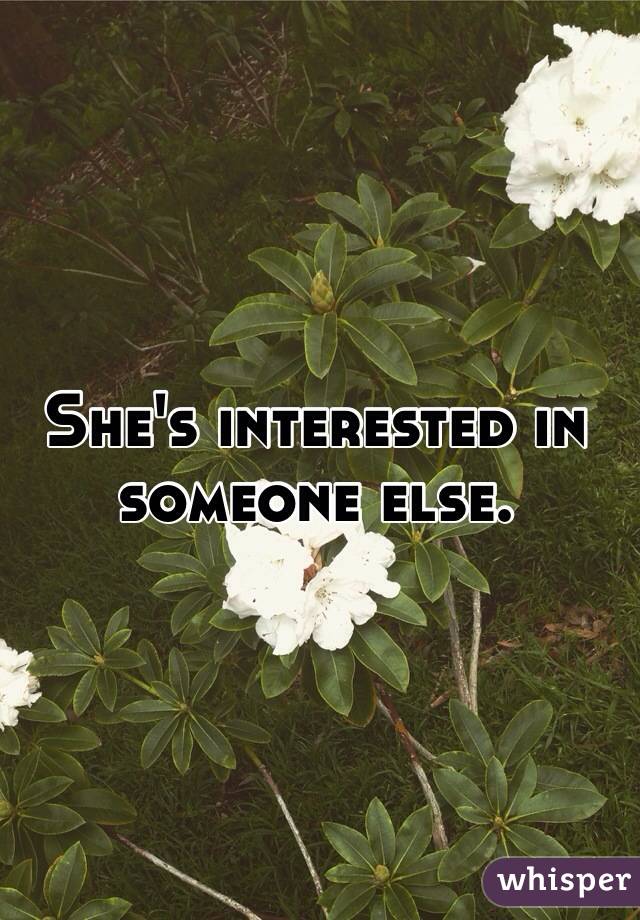 She's interested in someone else.
