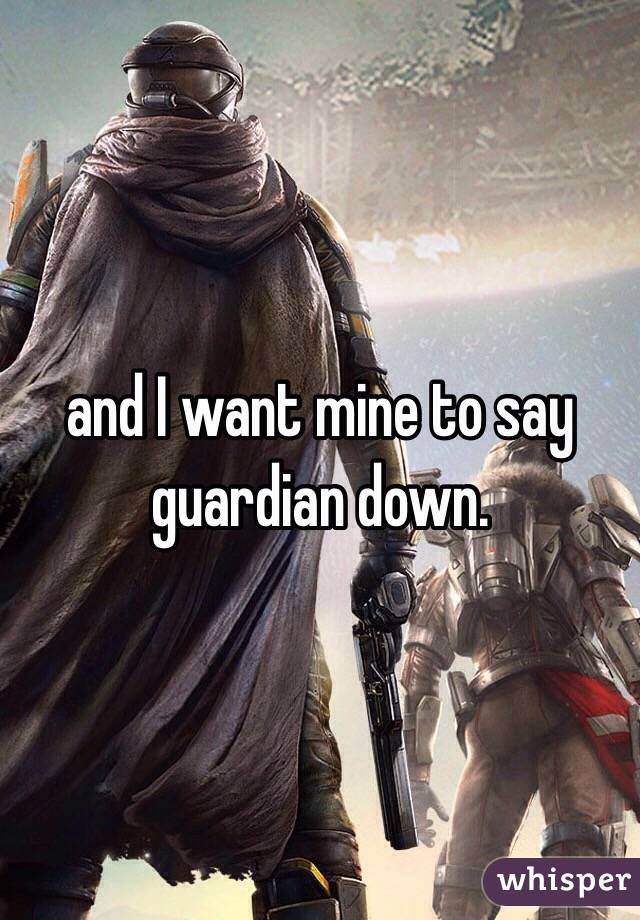 and I want mine to say guardian down. 