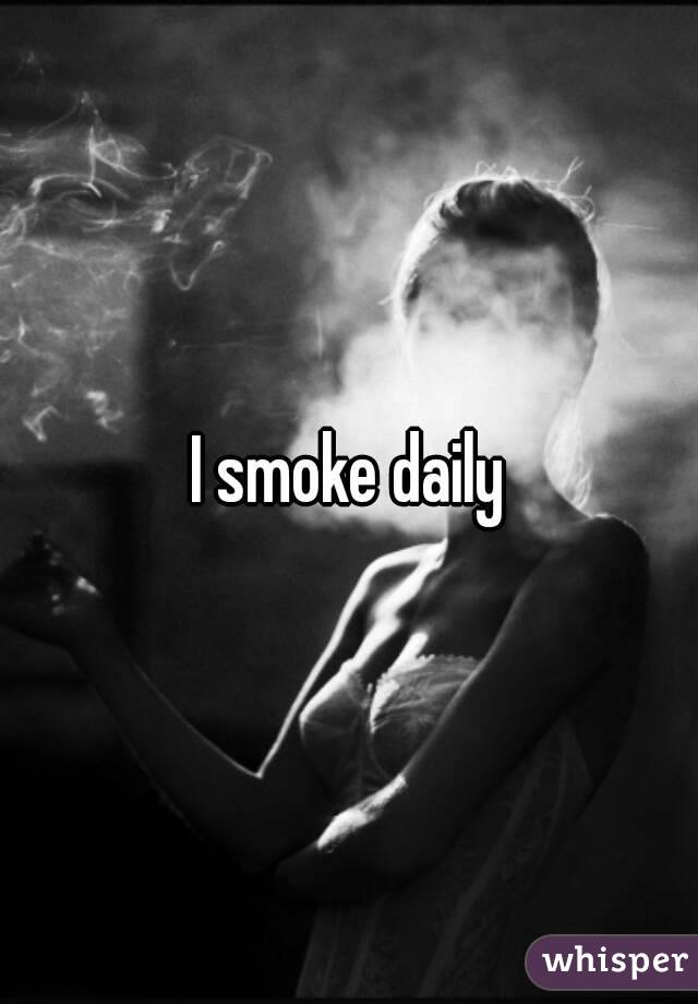 I smoke daily