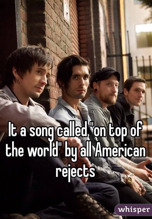 It a song called "on top of the world" by all American rejects
