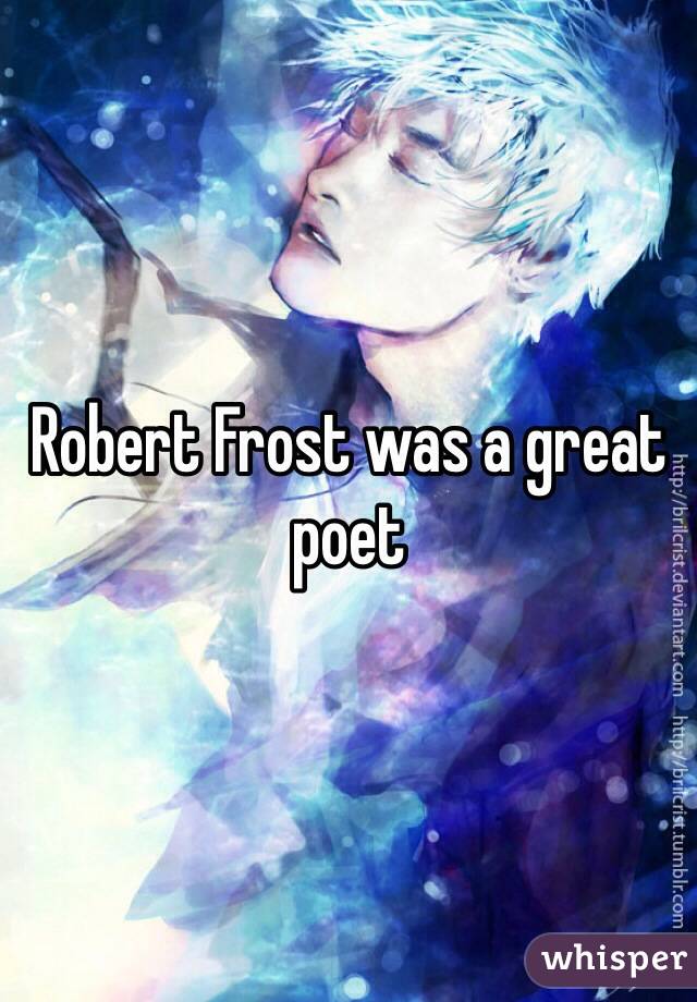 Robert Frost was a great poet