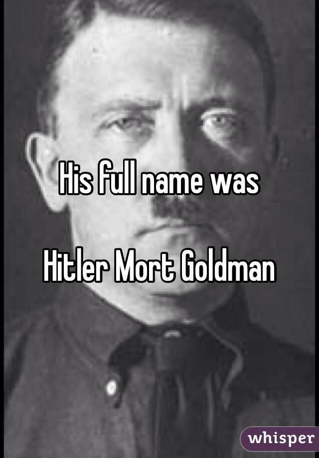 His full name was

Hitler Mort Goldman