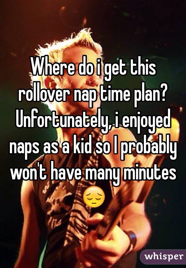 Where do i get this rollover nap time plan?
Unfortunately, i enjoyed naps as a kid so I probably won't have many minutes 😔