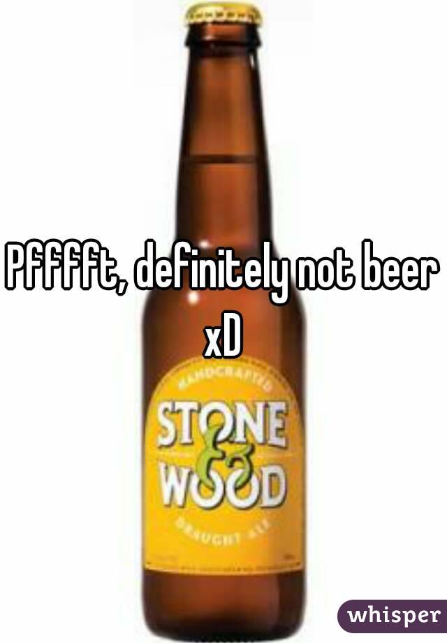 Pfffft, definitely not beer xD 