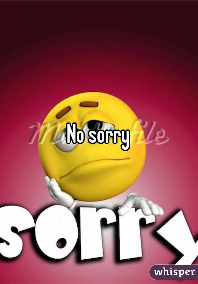 No sorry