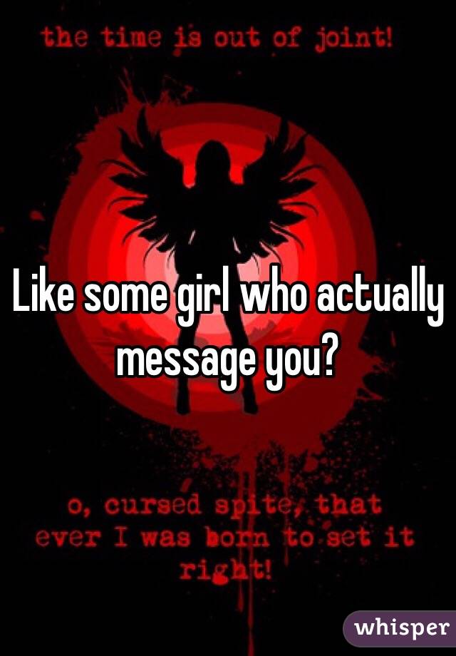 Like some girl who actually message you? 
