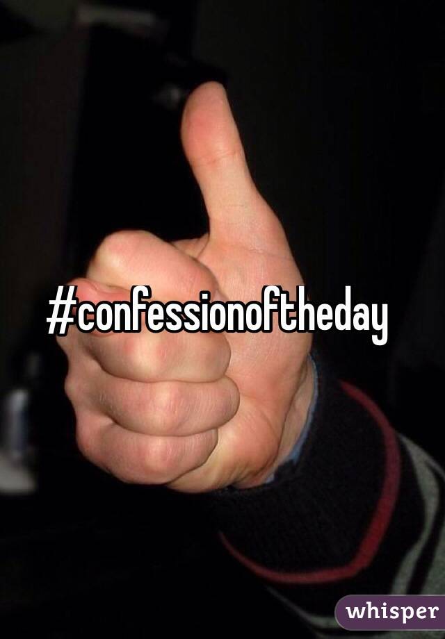 #confessionoftheday
