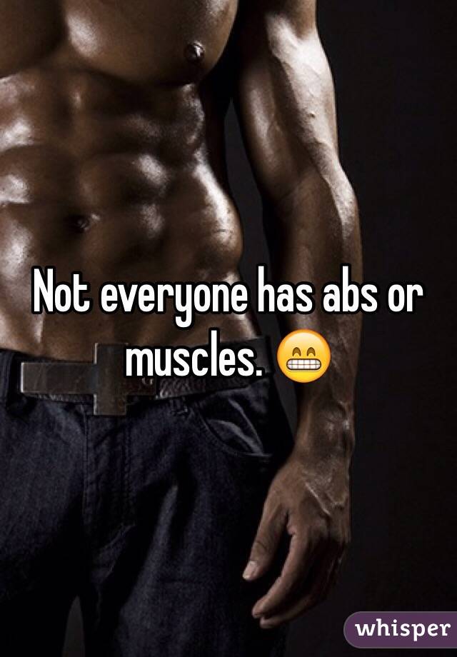 Not everyone has abs or muscles. 😁