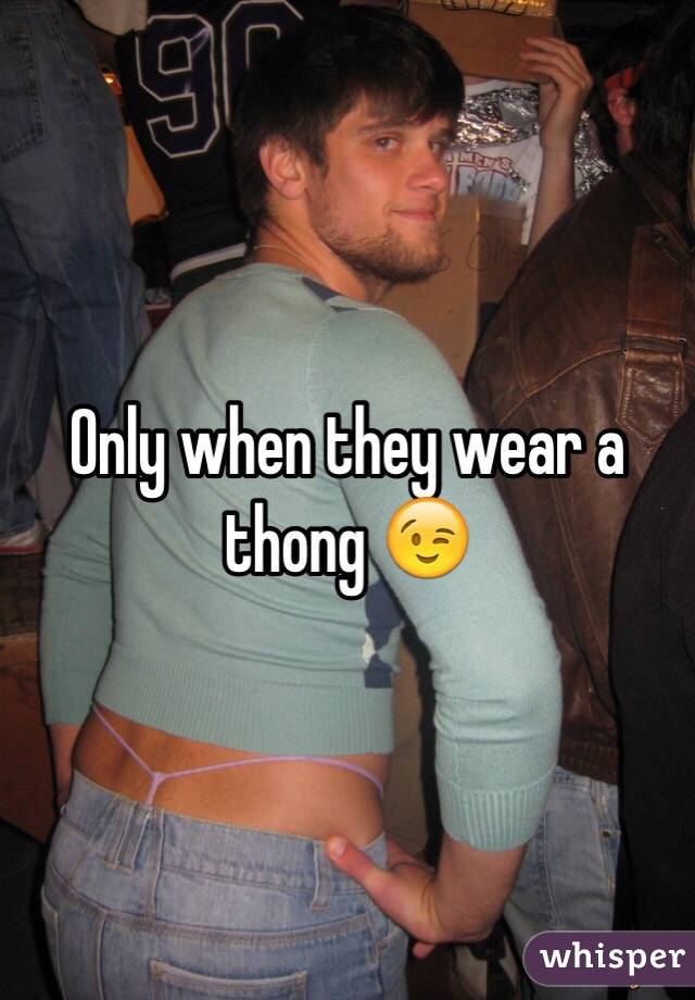 Only when they wear a thong 😉