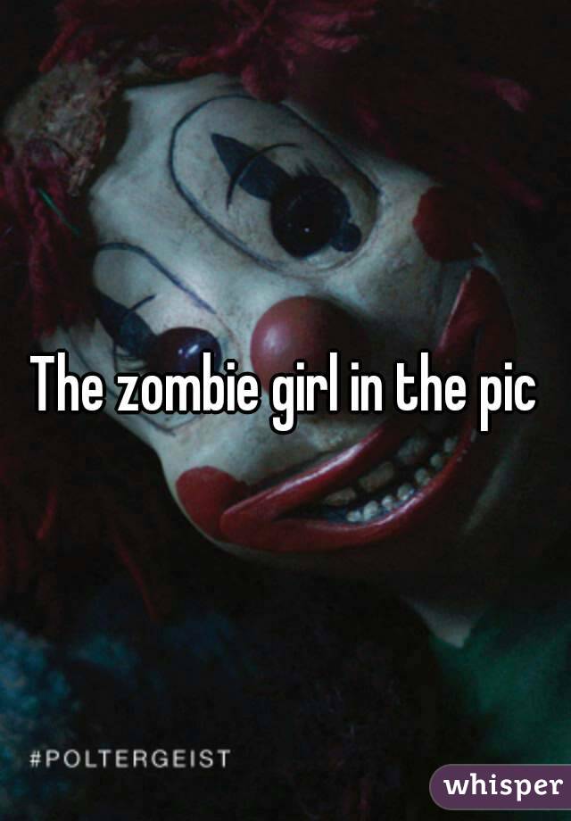 The zombie girl in the pic
