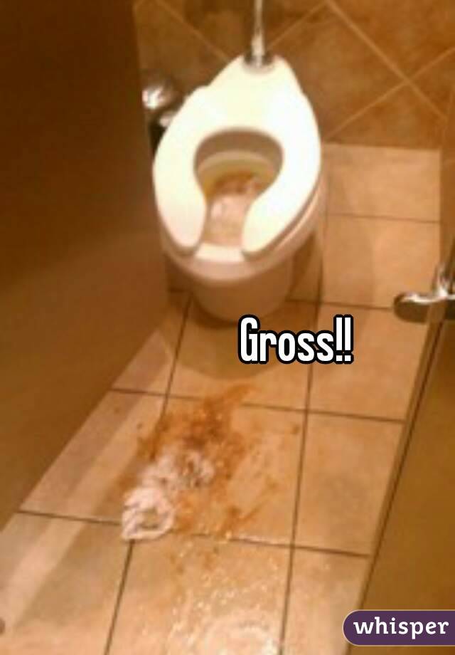 Gross!!