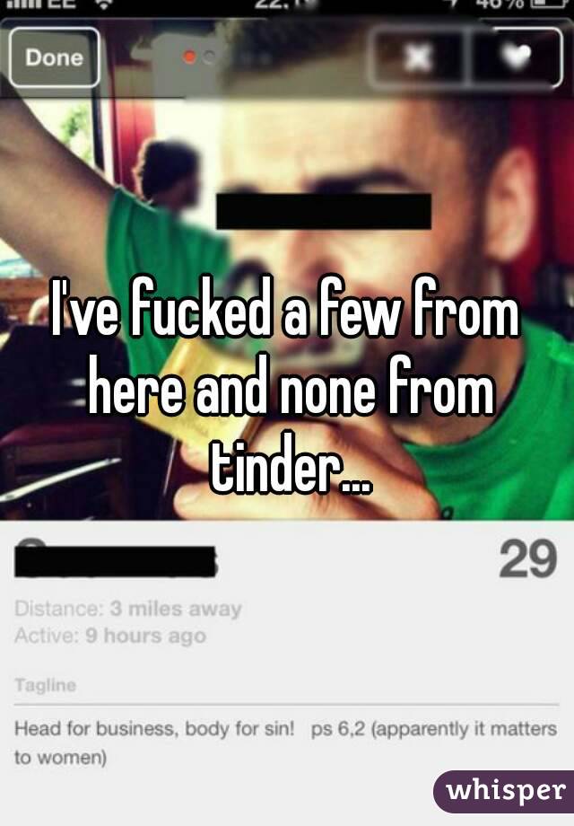 I've fucked a few from here and none from tinder...