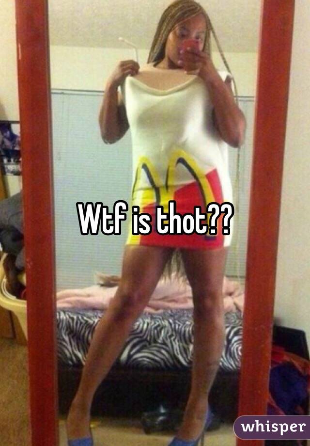 Wtf is thot??