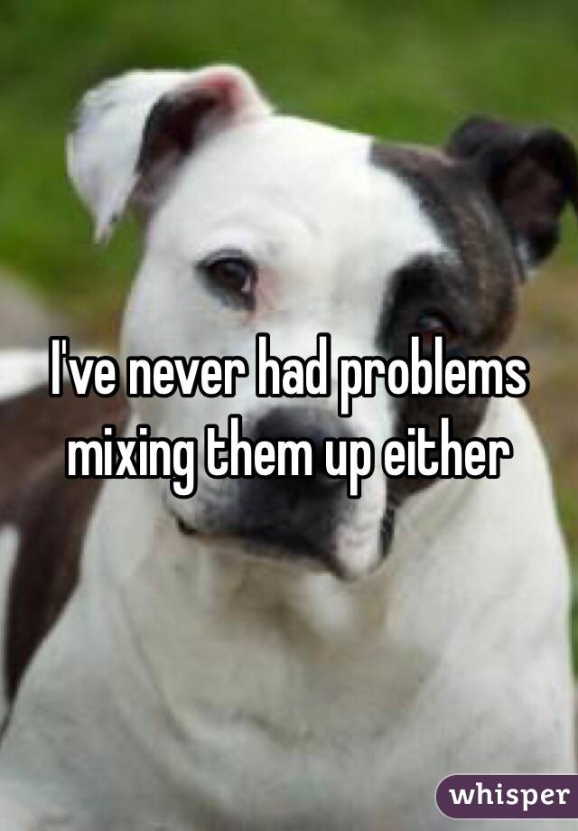 I've never had problems mixing them up either