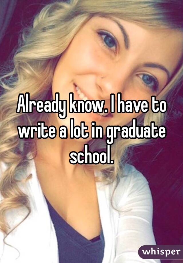 Already know. I have to write a lot in graduate school. 